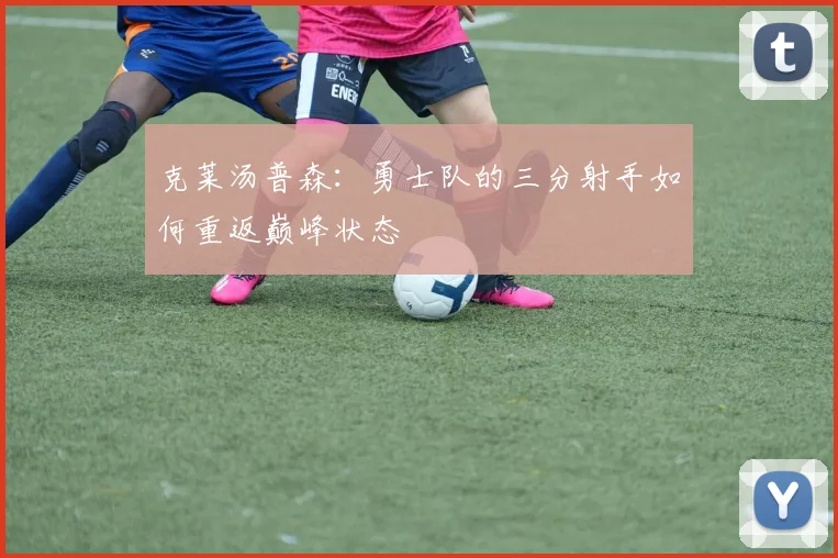 克莱汤普森：勇士队的三分射手如何重返巅峰状态