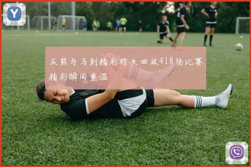 灰熊与马刺精彩对决回放418场比赛精彩瞬间重温