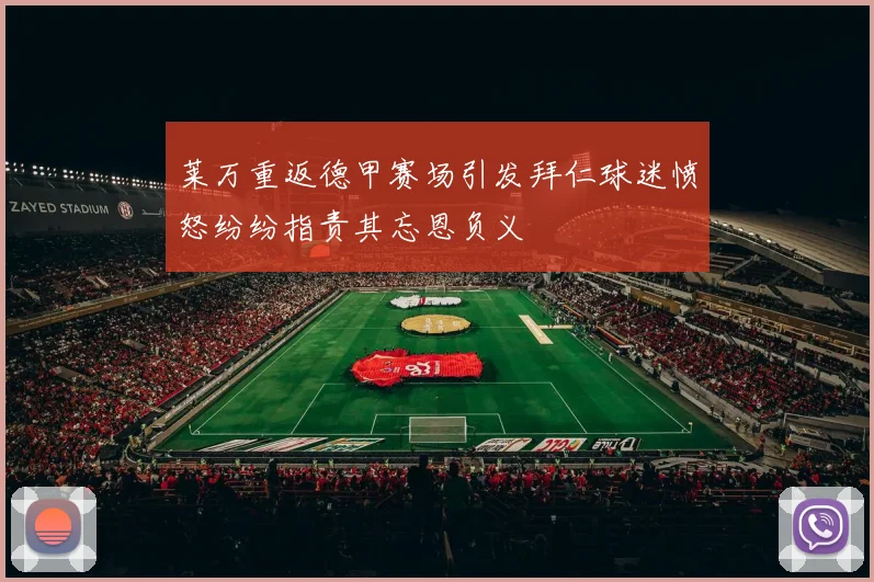 莱万重返德甲赛场引发拜仁球迷愤怒纷纷指责其忘恩负义